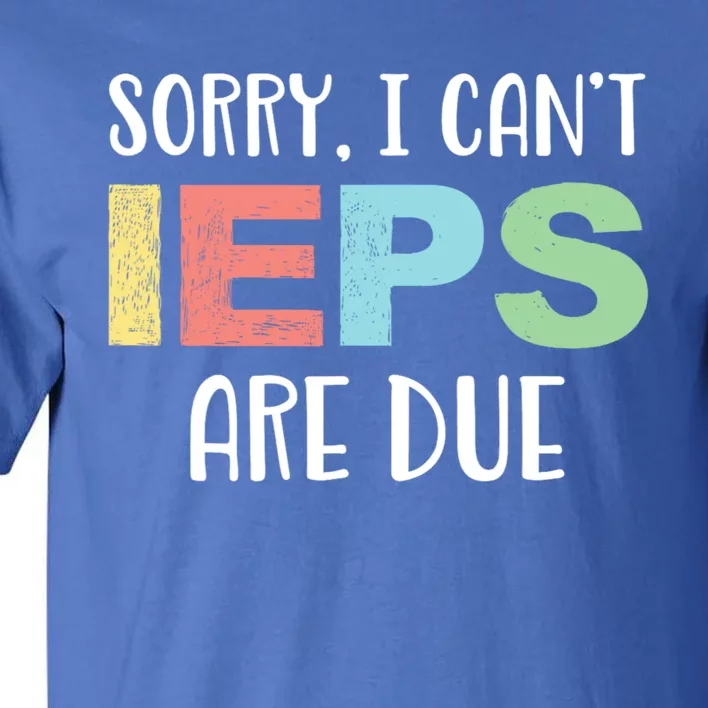 Sorry I Cant Ieps Are Due Cute Elementary Teacher Iep Tall T-Shirt