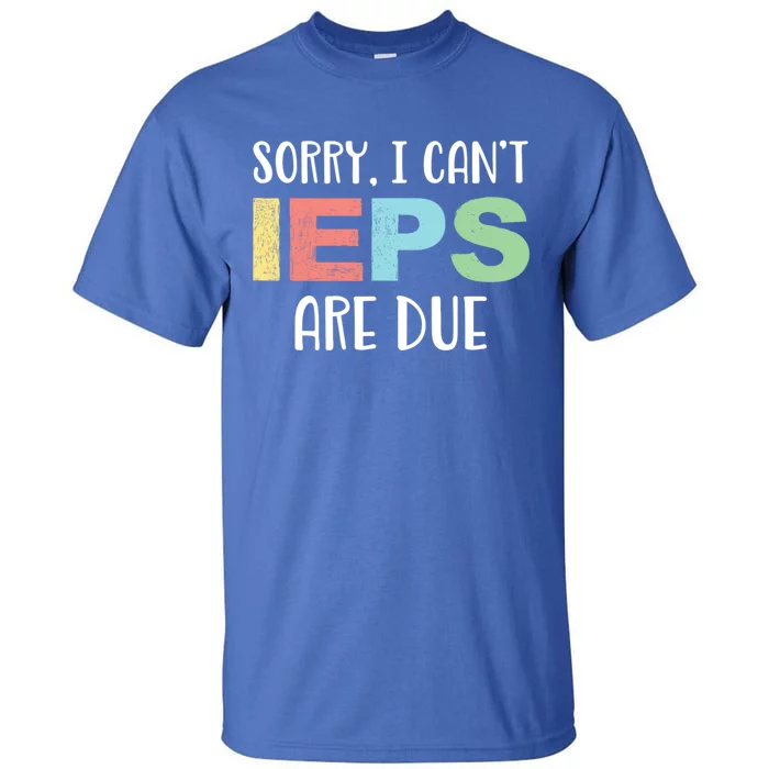 Sorry I Cant Ieps Are Due Cute Elementary Teacher Iep Tall T-Shirt