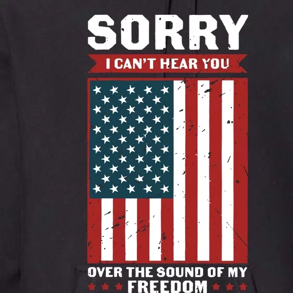 Sorry I Cant Hear You Over The Sound Of My Freedom Premium Hoodie