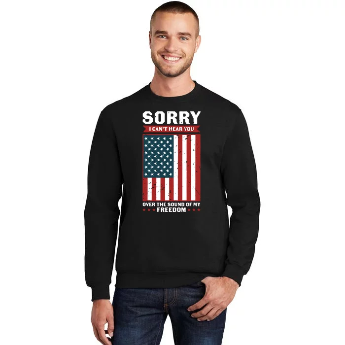 Sorry I Cant Hear You Over The Sound Of My Freedom Tall Sweatshirt