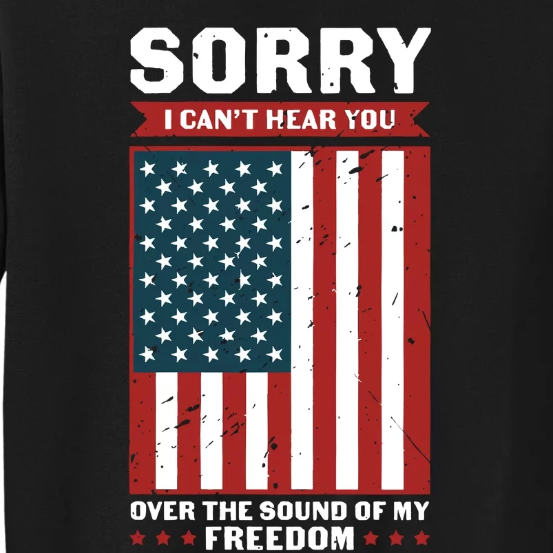 Sorry I Cant Hear You Over The Sound Of My Freedom Tall Sweatshirt