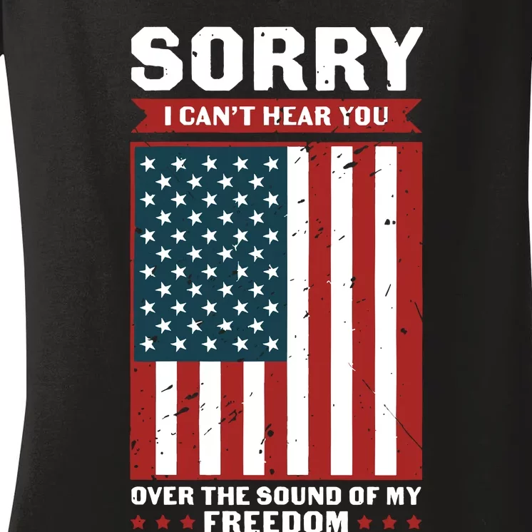 Sorry I Cant Hear You Over The Sound Of My Freedom Women's V-Neck T-Shirt