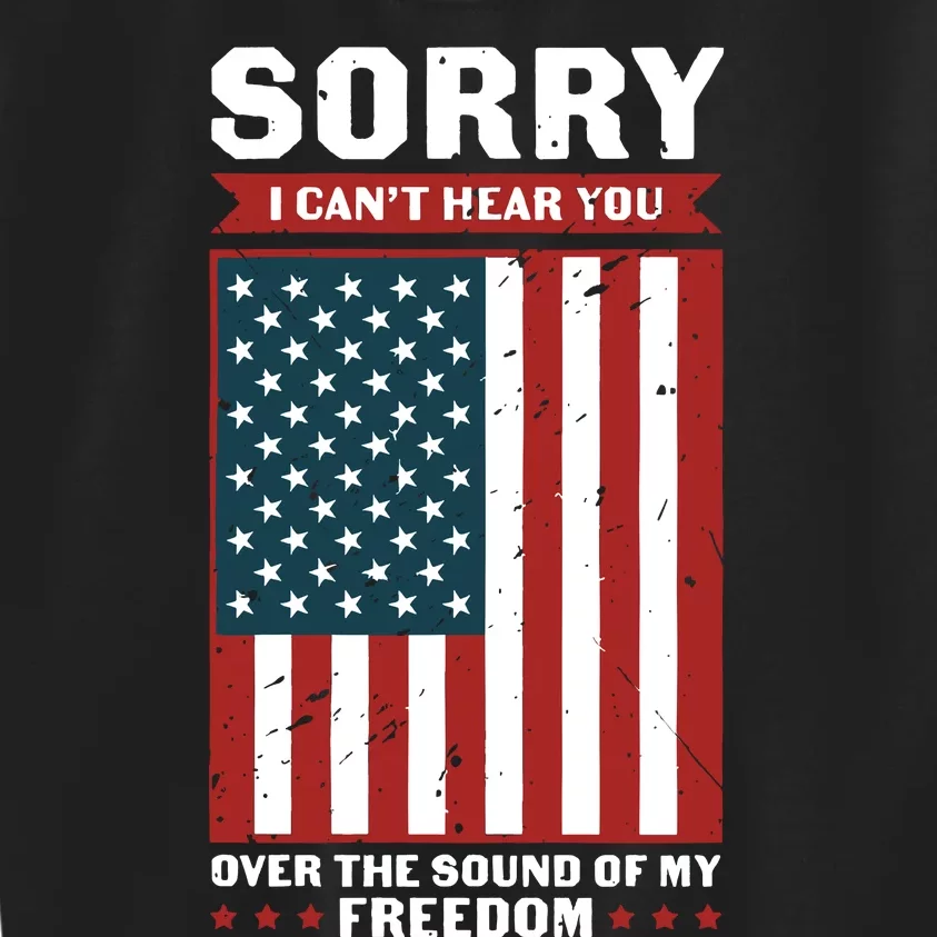 Sorry I Cant Hear You Over The Sound Of My Freedom Kids Sweatshirt