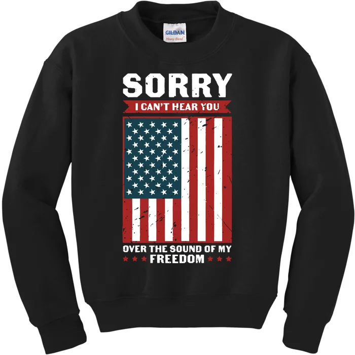 Sorry I Cant Hear You Over The Sound Of My Freedom Kids Sweatshirt