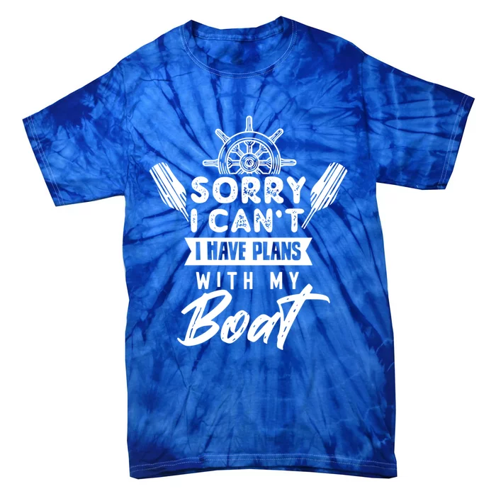 Sorry I Cant I Have Plans With My Boat Captain Boating Great Gift Tie-Dye T-Shirt