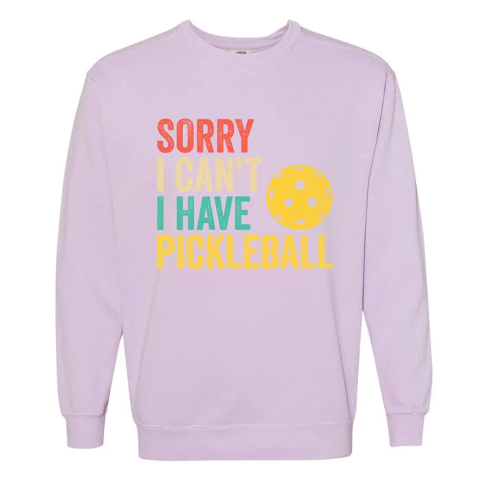 Sorry I CanT I Have Pickleball Funny Retro Gift Garment-Dyed Sweatshirt