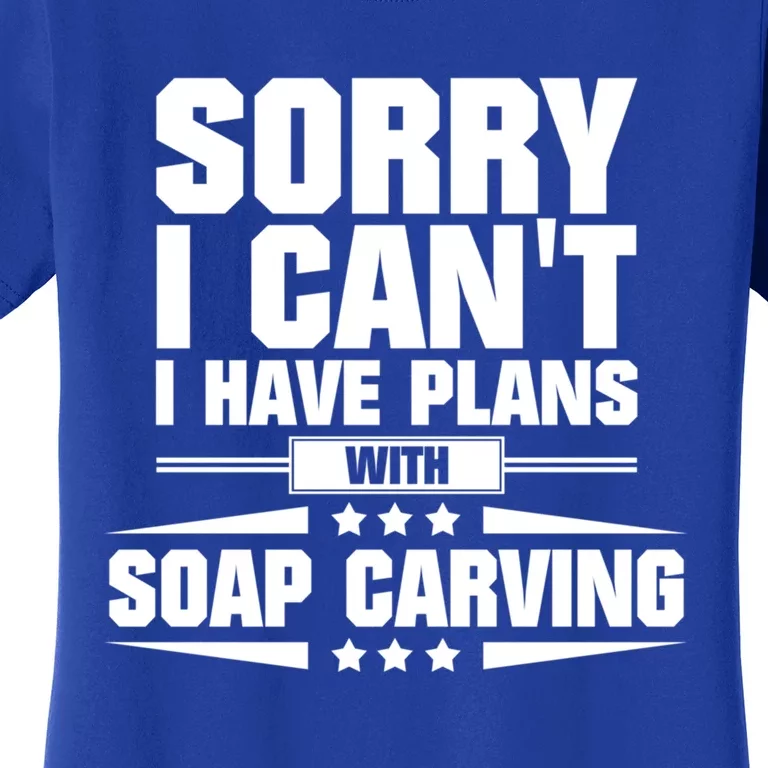 Sorry I CanT I Have Plans With Soap Carving Gift Women's T-Shirt