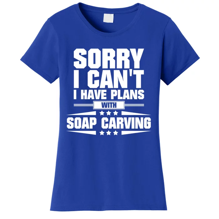 Sorry I CanT I Have Plans With Soap Carving Gift Women's T-Shirt