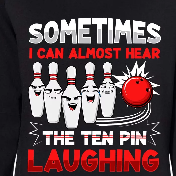 Sometimes I Can Almost Hear The Ten Pin Laughing Bowler Bowling Lover Womens California Wash Sweatshirt