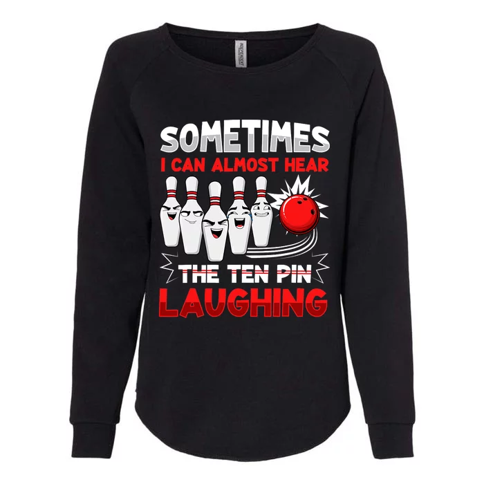 Sometimes I Can Almost Hear The Ten Pin Laughing Bowler Bowling Lover Womens California Wash Sweatshirt