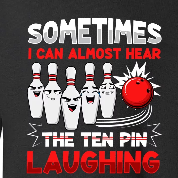 Sometimes I Can Almost Hear The Ten Pin Laughing Bowler Bowling Lover Toddler Sweatshirt