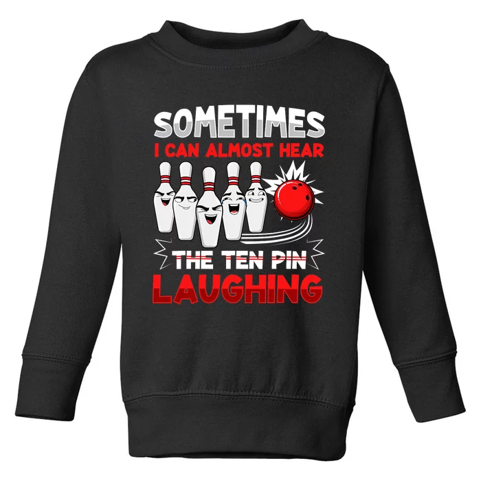 Sometimes I Can Almost Hear The Ten Pin Laughing Bowler Bowling Lover Toddler Sweatshirt