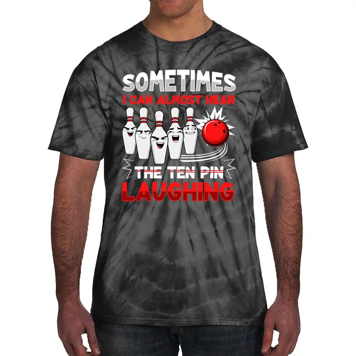 Sometimes I Can Almost Hear The Ten Pin Laughing Bowler Bowling Lover Tie-Dye T-Shirt