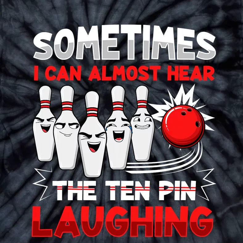 Sometimes I Can Almost Hear The Ten Pin Laughing Bowler Bowling Lover Tie-Dye T-Shirt