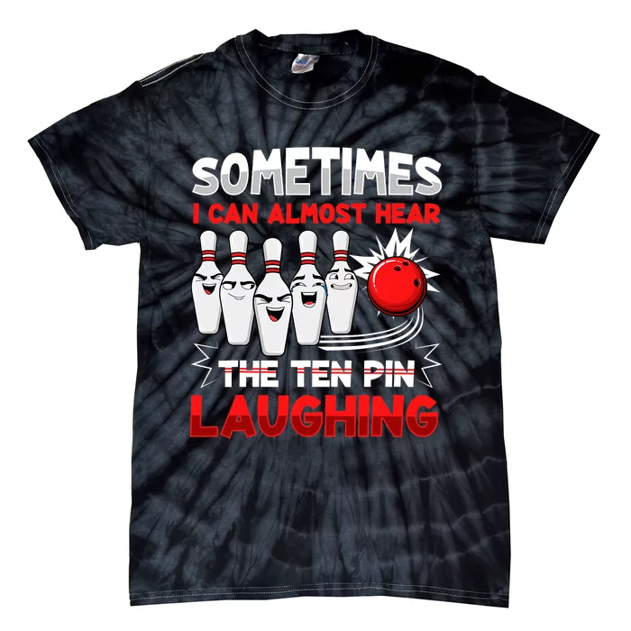 Sometimes I Can Almost Hear The Ten Pin Laughing Bowler Bowling Lover Tie-Dye T-Shirt