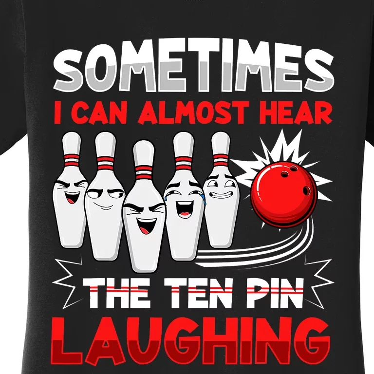 Sometimes I Can Almost Hear The Ten Pin Laughing Bowler Bowling Lover Women's T-Shirt