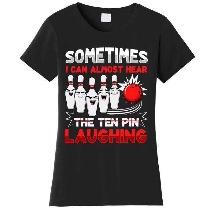 Sometimes I Can Almost Hear The Ten Pin Laughing Bowler Bowling Lover Women's T-Shirt