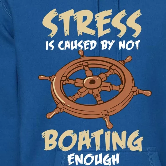 Stress Is Caused By Not Boating Enough Boat Captain Boating Gift Premium Hoodie