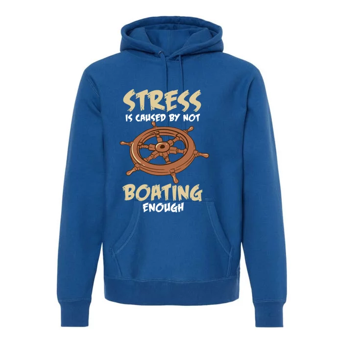 Stress Is Caused By Not Boating Enough Boat Captain Boating Gift Premium Hoodie