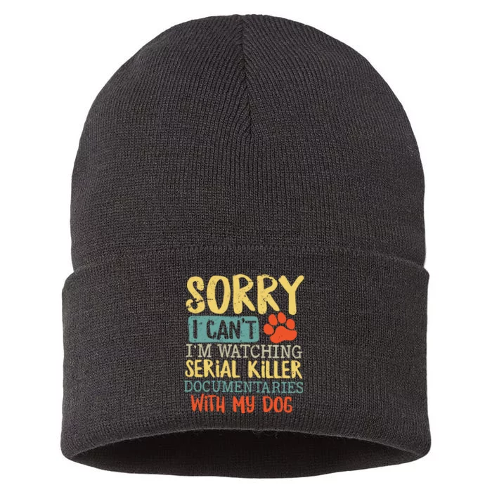 Sorry I Can’t I’m Watching Serial Killer Documentaries With My Dog Sustainable Knit Beanie