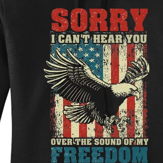 Sorry I CanT Hear You Over The Sound Of My Freedom Women's Pullover Hoodie