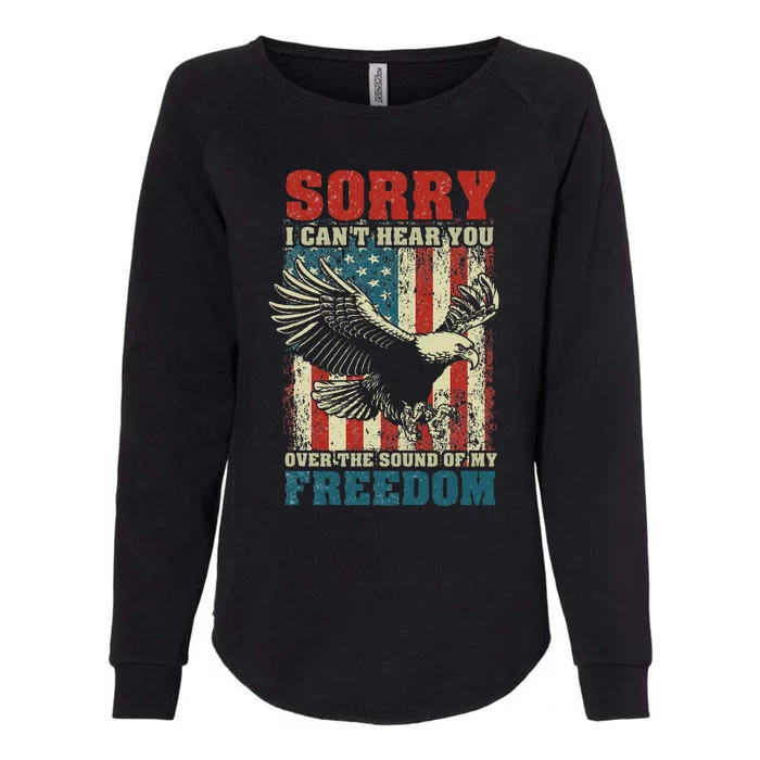 Sorry I CanT Hear You Over The Sound Of My Freedom Womens California Wash Sweatshirt