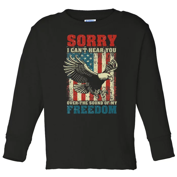 Sorry I CanT Hear You Over The Sound Of My Freedom Toddler Long Sleeve Shirt