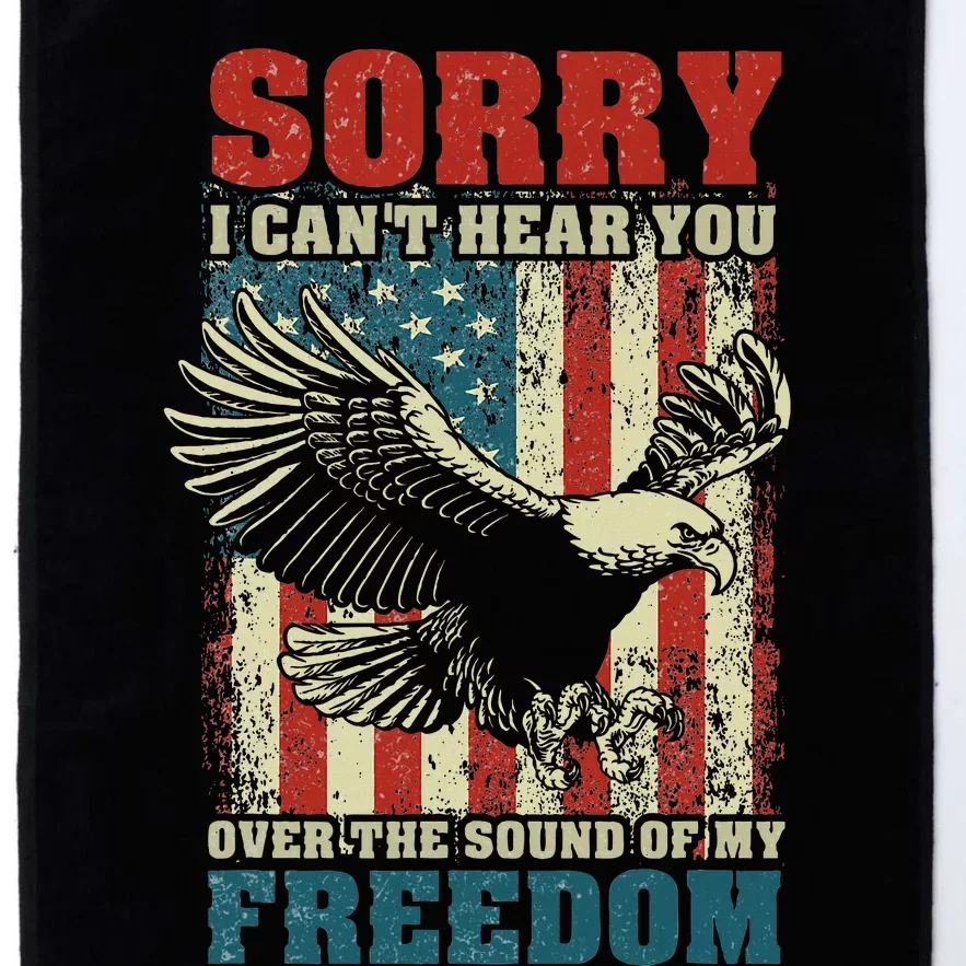 Sorry I CanT Hear You Over The Sound Of My Freedom Platinum Collection Golf Towel