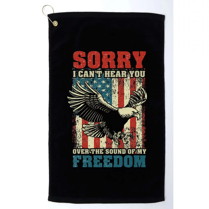 Sorry I CanT Hear You Over The Sound Of My Freedom Platinum Collection Golf Towel