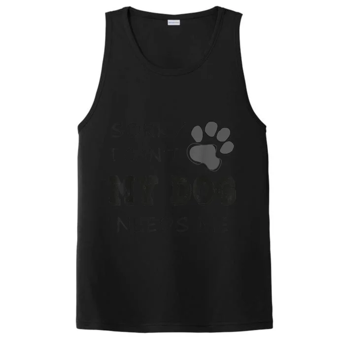 Sorry I Can't My Dog Needs Me Funny Dogs Performance Tank