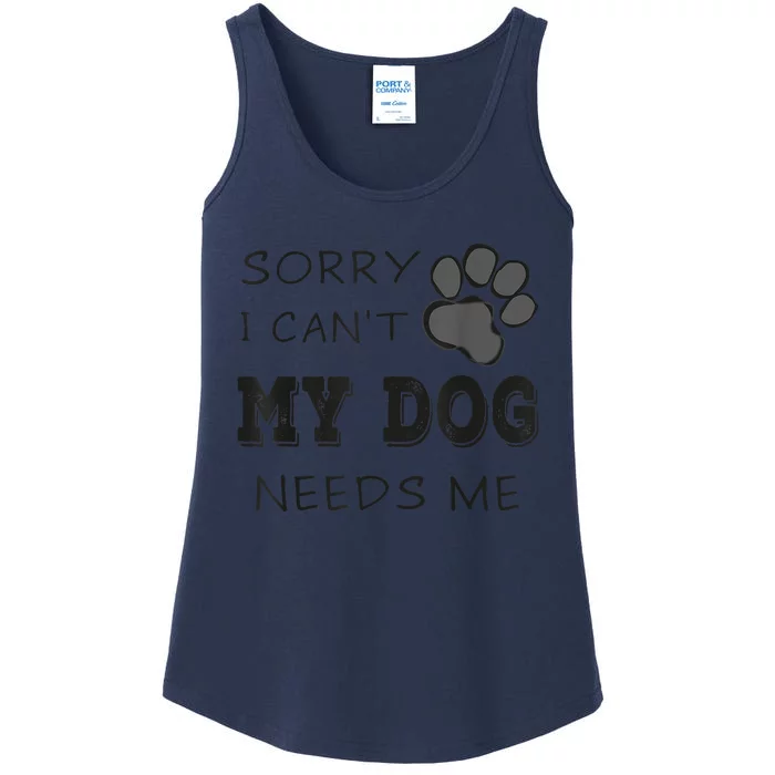 Sorry I Can't My Dog Needs Me Funny Dogs Ladies Essential Tank