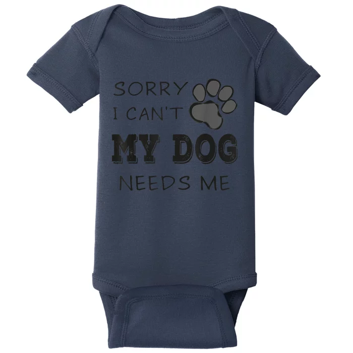 Sorry I Can't My Dog Needs Me Funny Dogs Baby Bodysuit