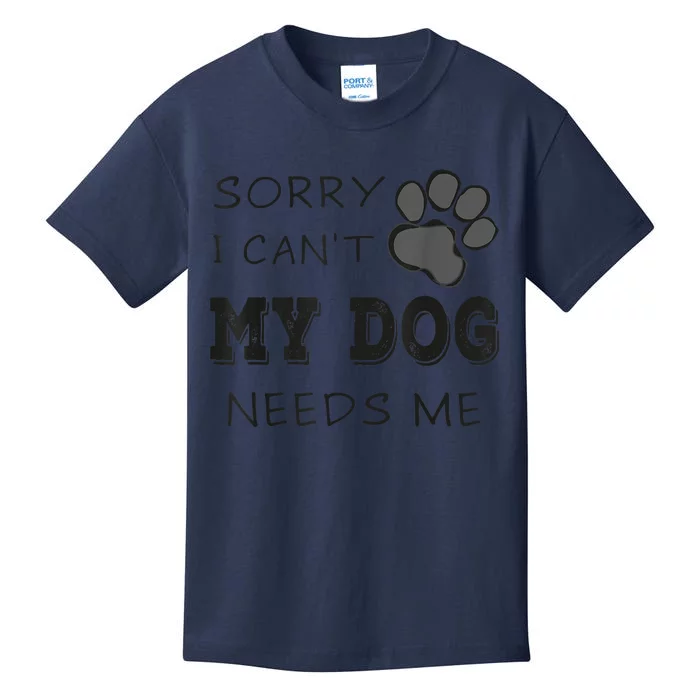 Sorry I Can't My Dog Needs Me Funny Dogs Kids T-Shirt