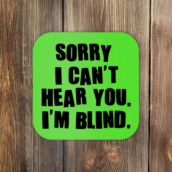 Sorry I Can' Hear You I'm Blind Coaster