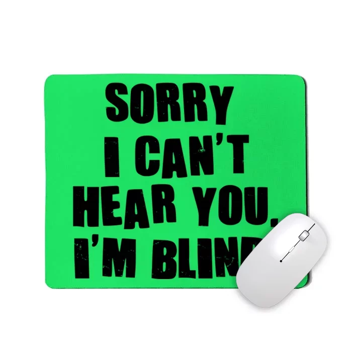 Sorry I Can' Hear You I'm Blind Mousepad