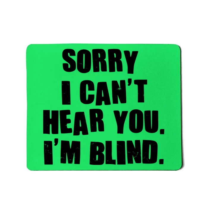 Sorry I Can' Hear You I'm Blind Mousepad