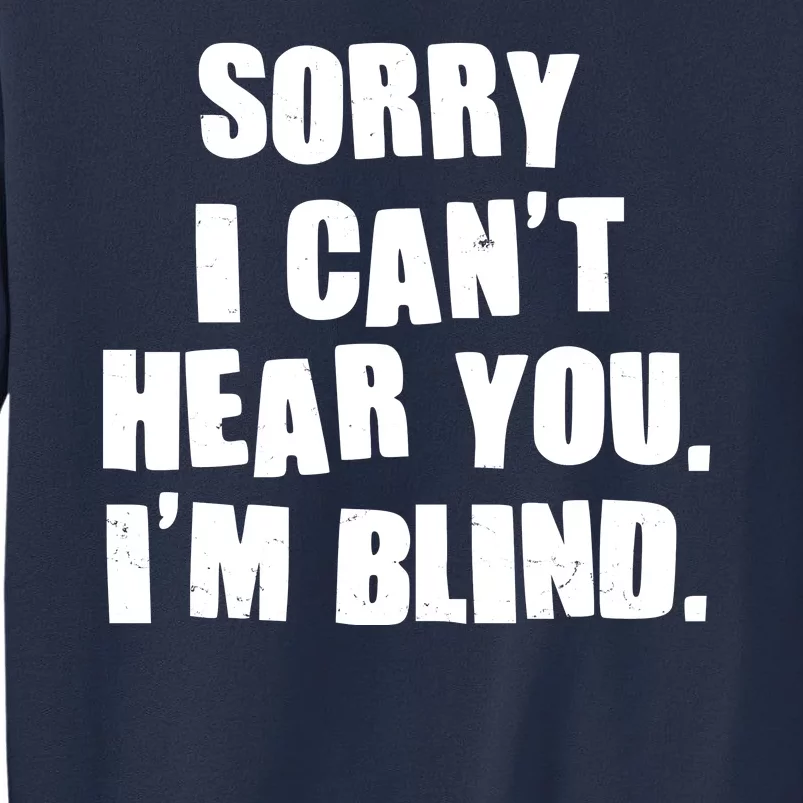 Sorry I Can' Hear You I'm Blind Sweatshirt