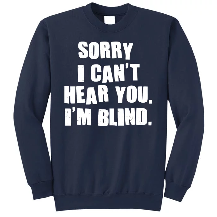 Sorry I Can' Hear You I'm Blind Sweatshirt