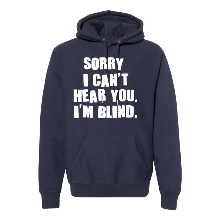 Sorry I Can' Hear You I'm Blind Premium Hoodie