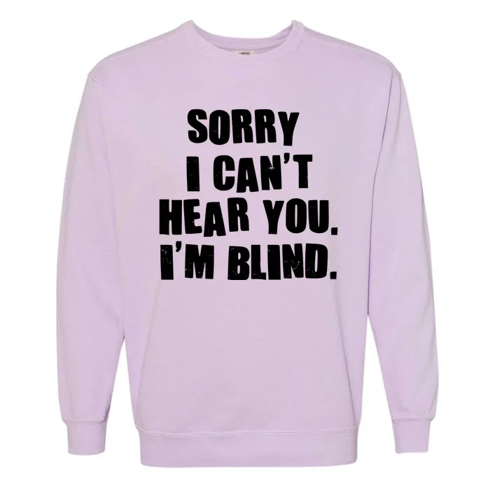 Sorry I Can' Hear You I'm Blind Garment-Dyed Sweatshirt