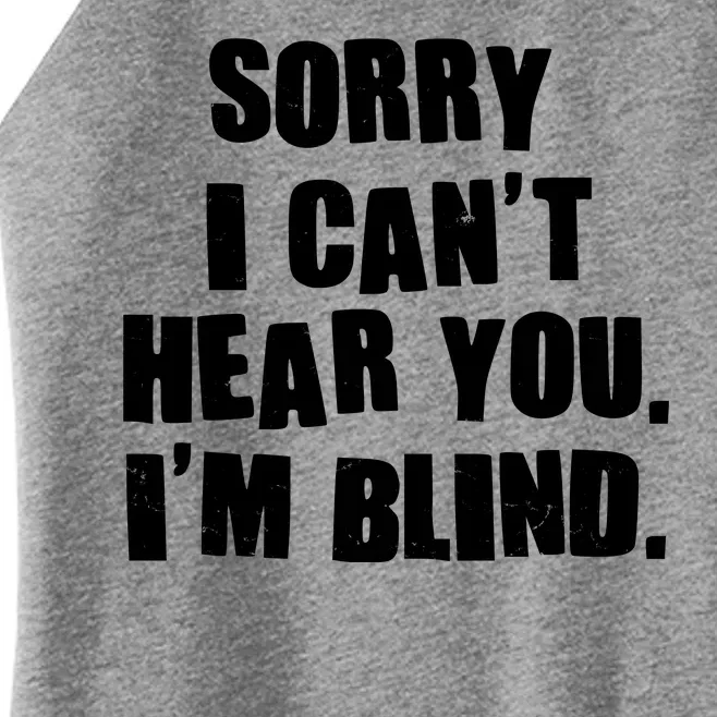 Sorry I Can' Hear You I'm Blind Women’s Perfect Tri Rocker Tank