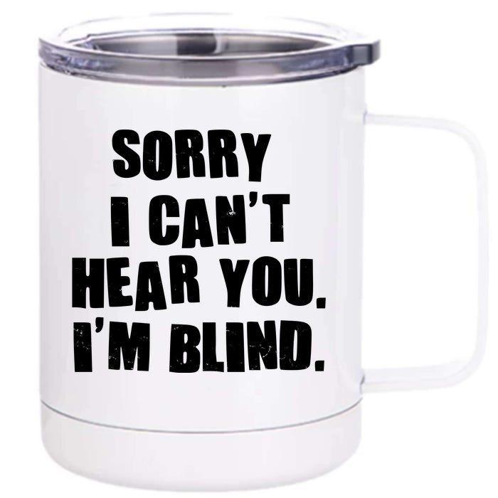 Sorry I Can' Hear You I'm Blind Front & Back 12oz Stainless Steel Tumbler Cup