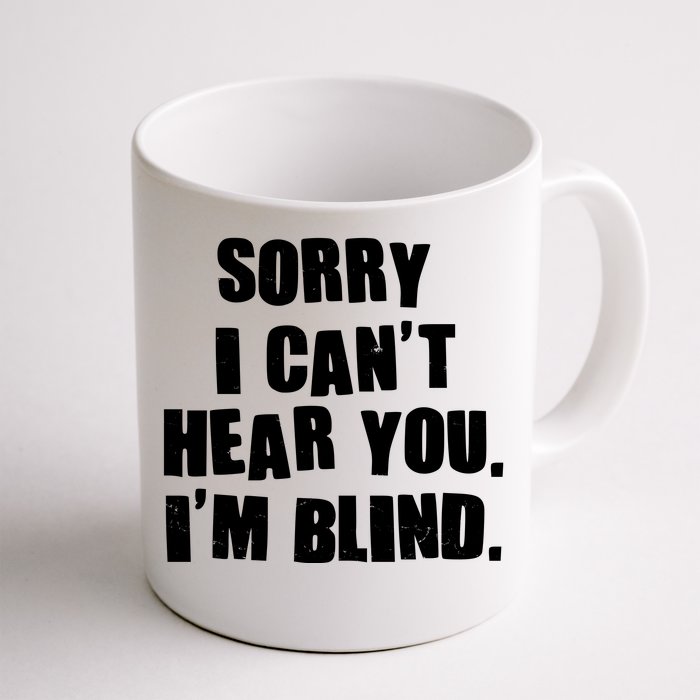 Sorry I Can' Hear You I'm Blind Front & Back Coffee Mug