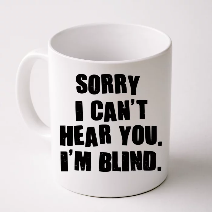 Sorry I Can' Hear You I'm Blind Front & Back Coffee Mug