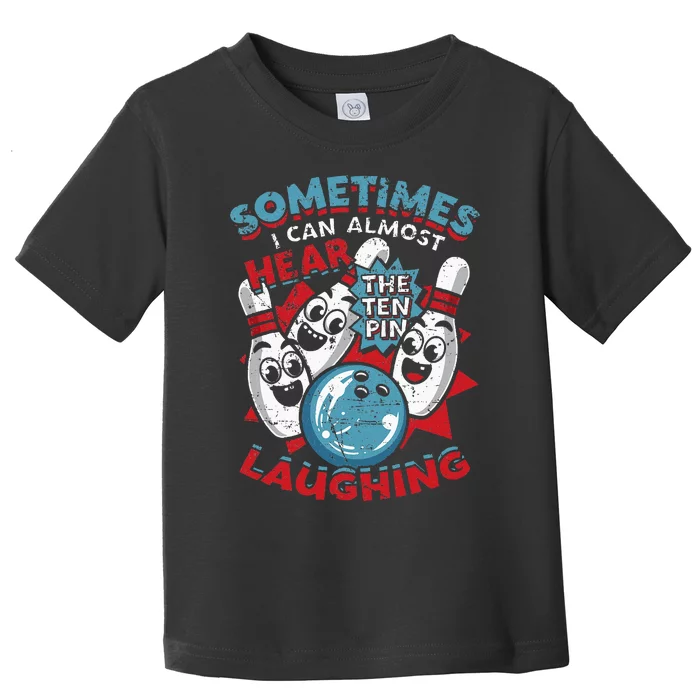 Sometimes I Can Almost Hear The Ten Pin Laughing Toddler T-Shirt