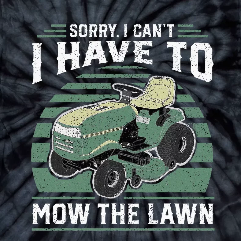 Sorry I Cant I Have To Mow The Lawn Funny Riding Mower Dad Tie-Dye T-Shirt