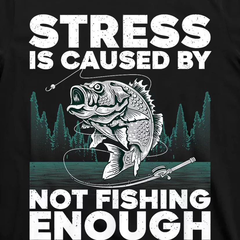 Stress Is Caused By Not Fishing Enough Funny Fishing Bass Fly Fishing Lovers T-Shirt