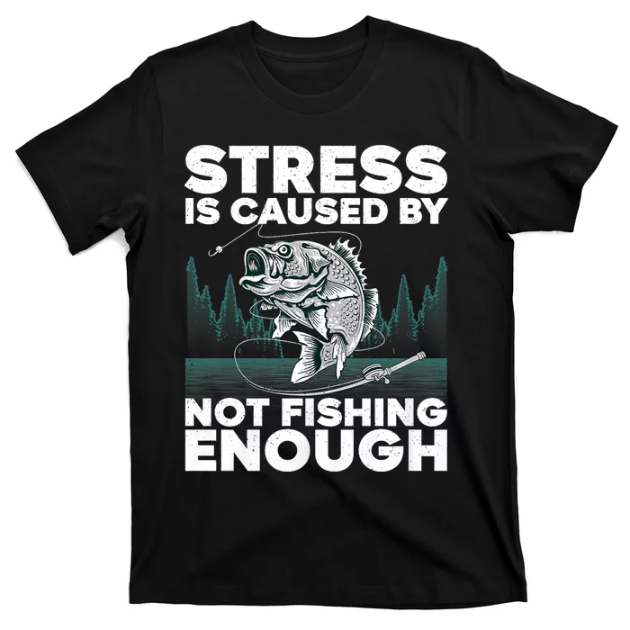 Stress Is Caused By Not Fishing Enough Funny Fishing Bass Fly Fishing Lovers T-Shirt