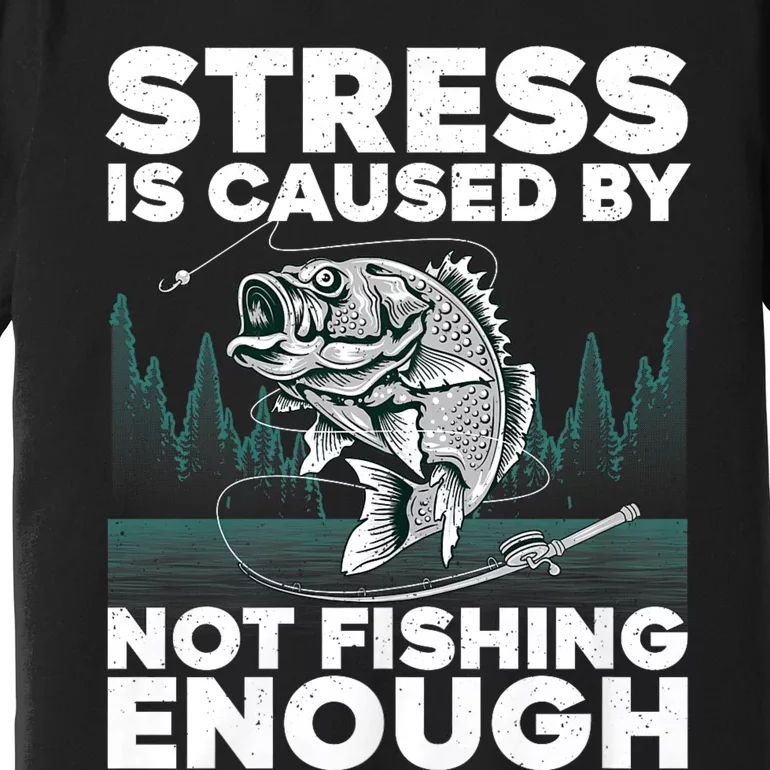 Stress Is Caused By Not Fishing Enough Funny Fishing Bass Fly Fishing Lovers Premium T-Shirt