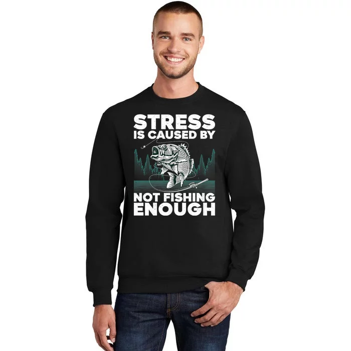 Stress Is Caused By Not Fishing Enough Funny Fishing Bass Fly Fishing Lovers Tall Sweatshirt